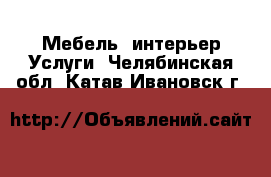 Мебель, интерьер Услуги. Челябинская обл.,Катав-Ивановск г.